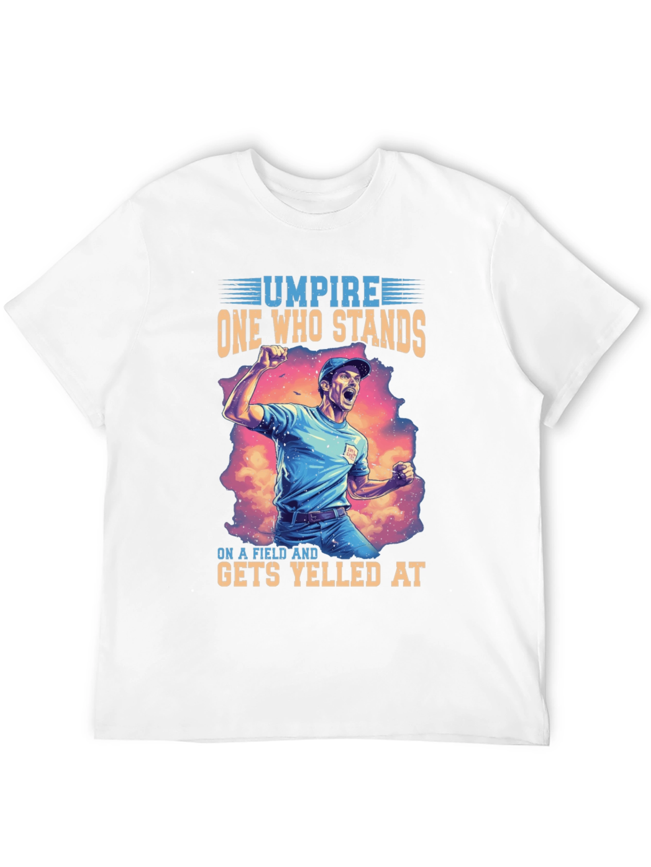 Umpire T-Shirt: One Who Stands Gets Yelled At