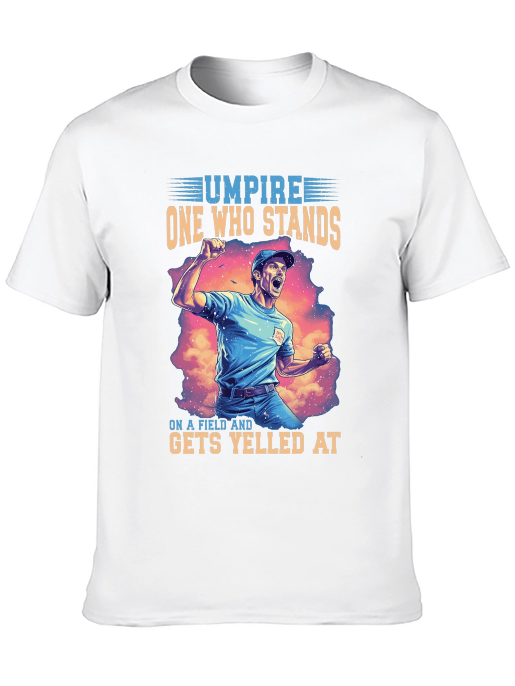 Umpire T-Shirt: One Who Stands Gets Yelled At