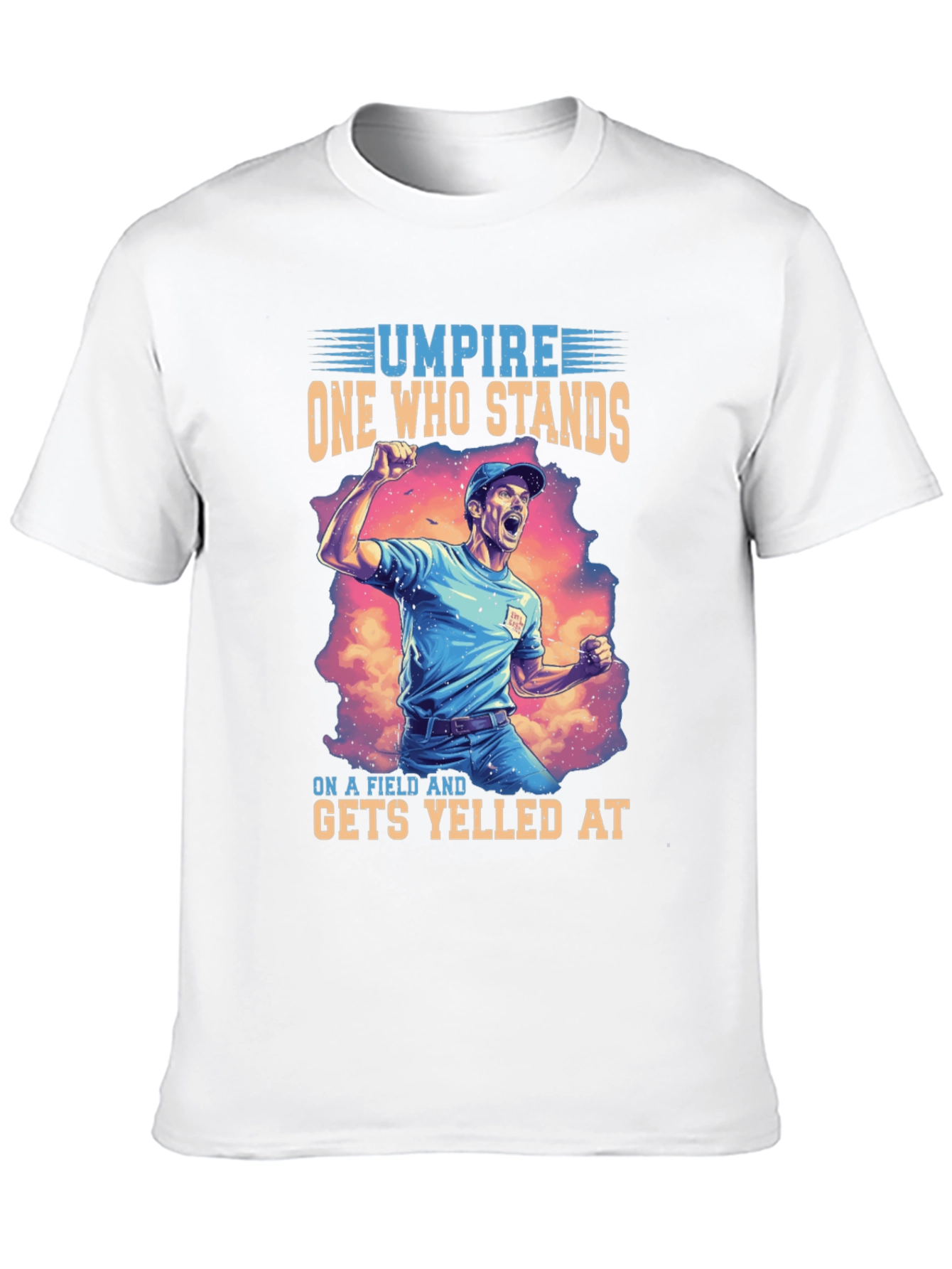 Umpire T-Shirt: One Who Stands Gets Yelled At