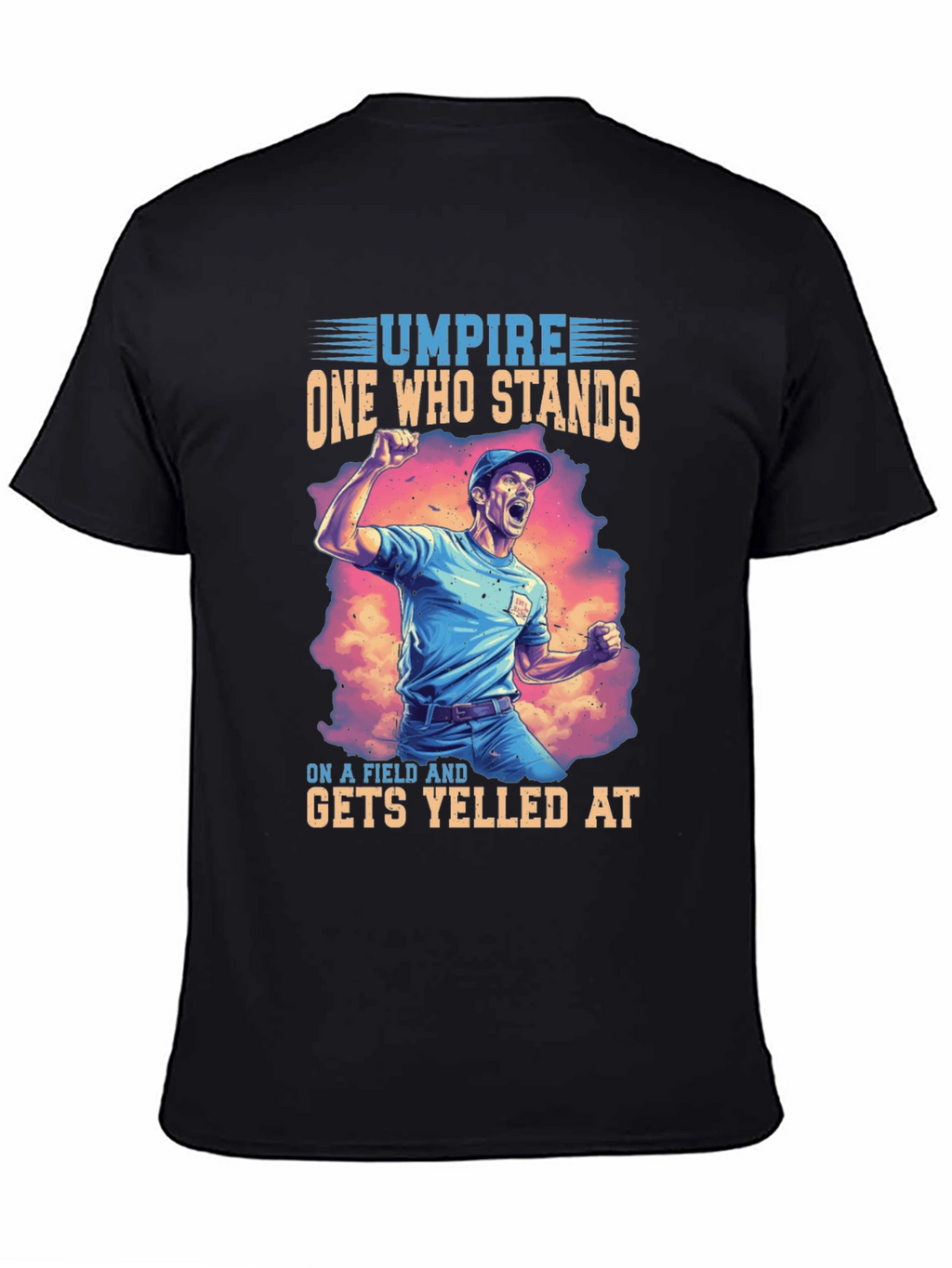 Umpire T-Shirt: One Who Stands Gets Yelled At