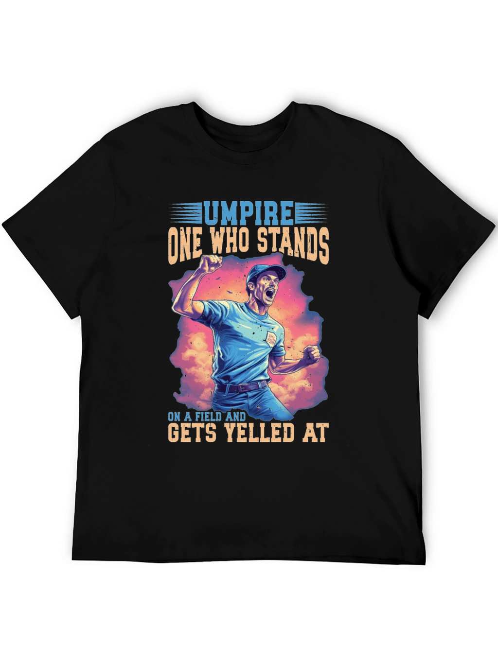 Umpire T-Shirt: One Who Stands Gets Yelled At