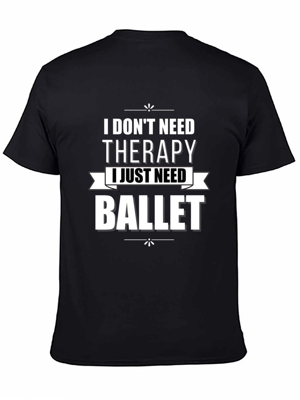 I Dont Need Therapy Ballet T-Shirt