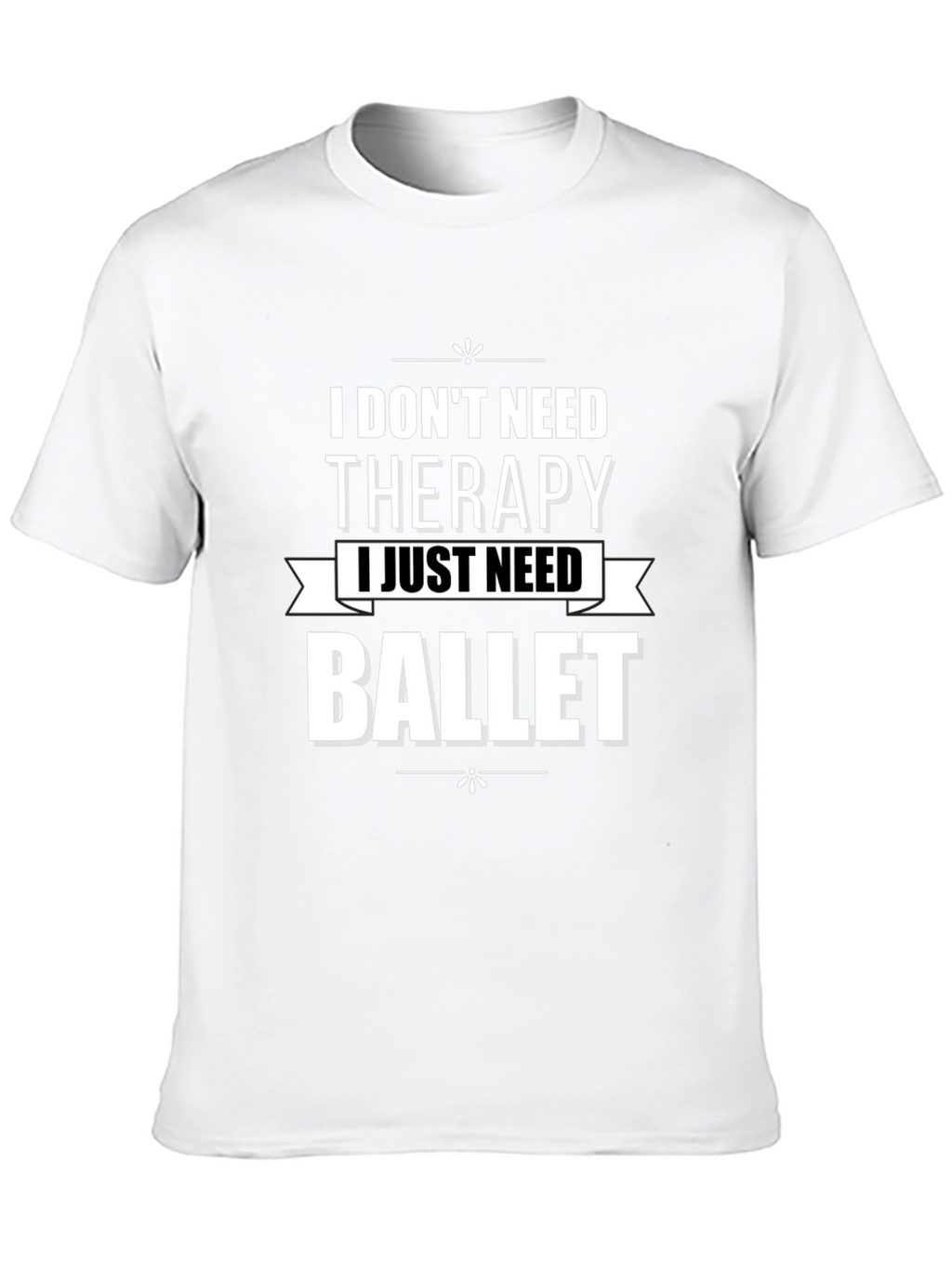 I Dont Need Therapy Ballet T-Shirt