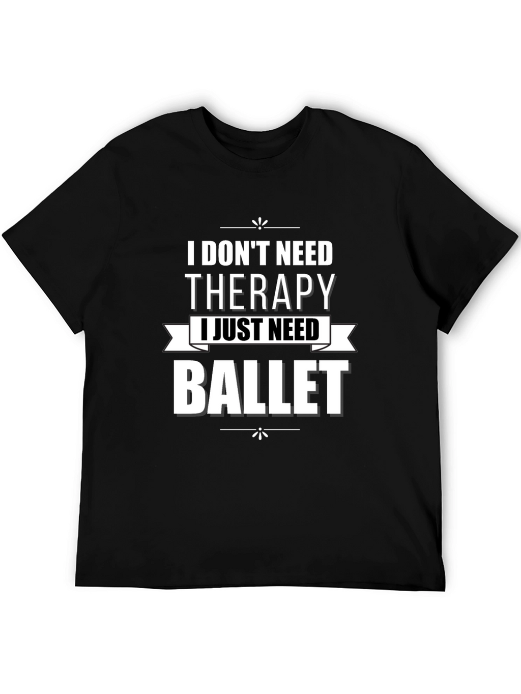 I Dont Need Therapy Ballet T-Shirt