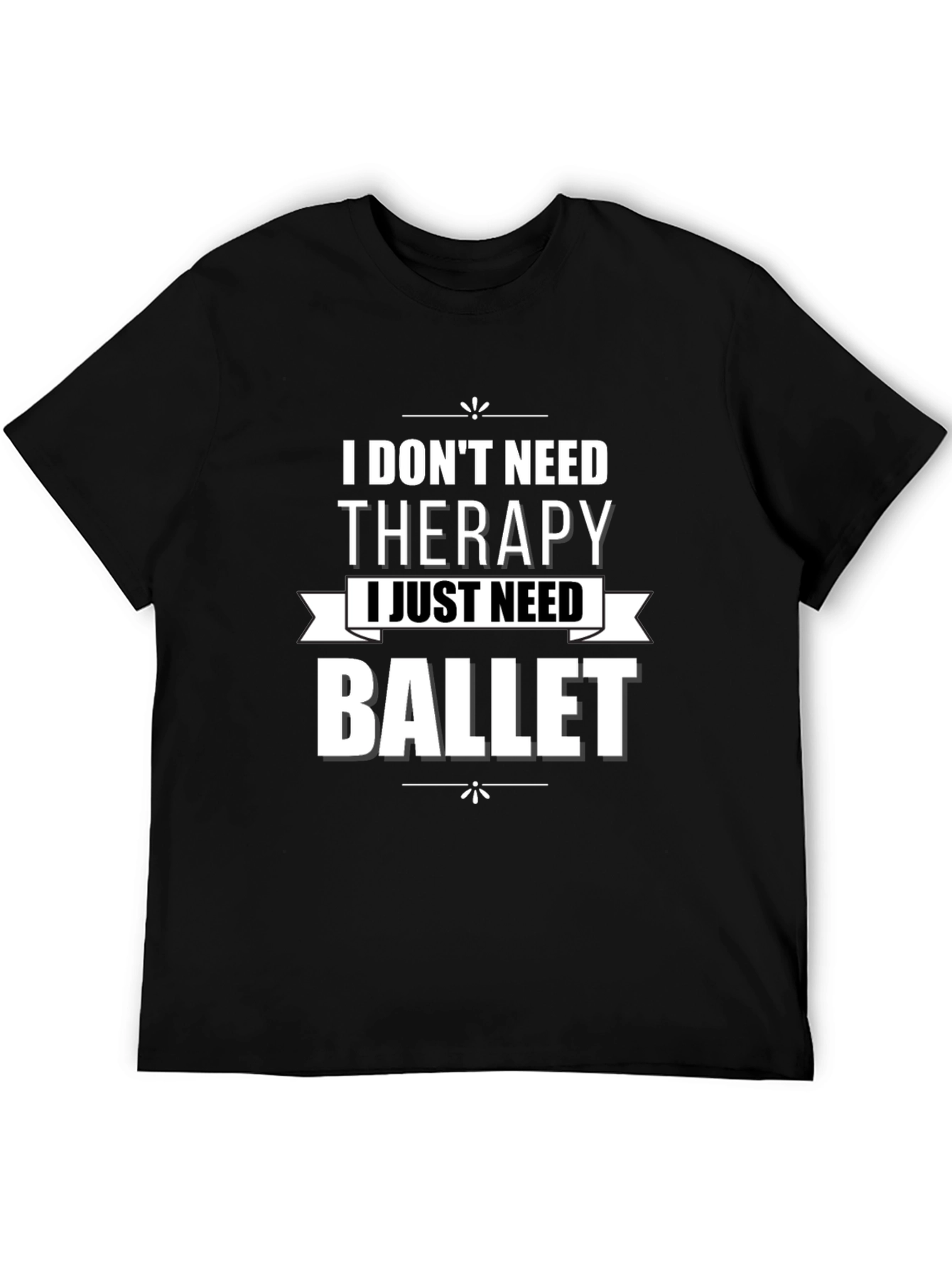 I Dont Need Therapy Ballet T-Shirt