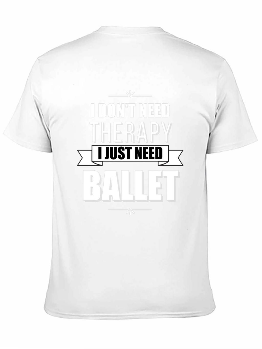 I Dont Need Therapy Ballet T-Shirt