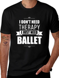 I Dont Need Therapy Ballet T-Shirt