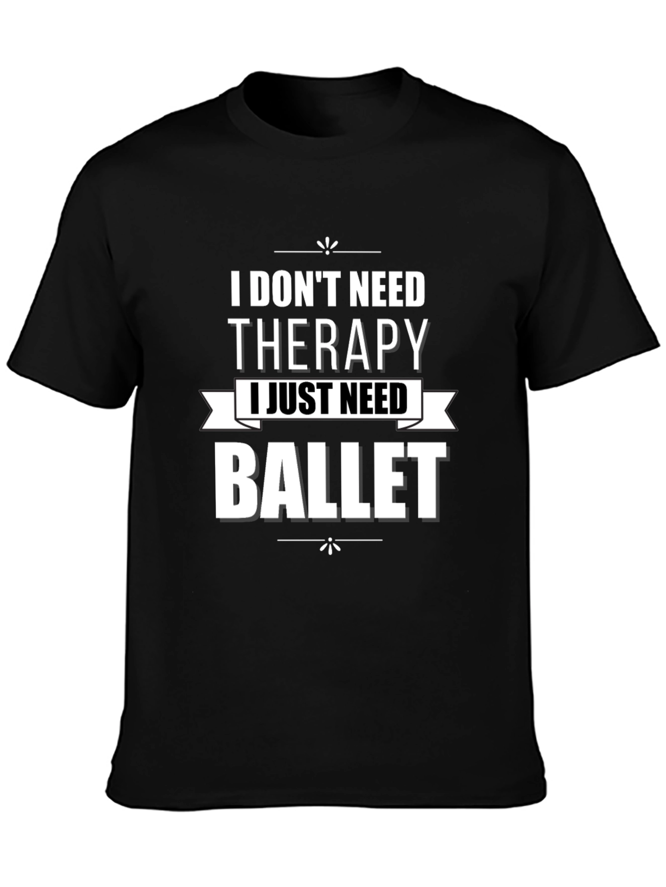 I Dont Need Therapy Ballet T-Shirt