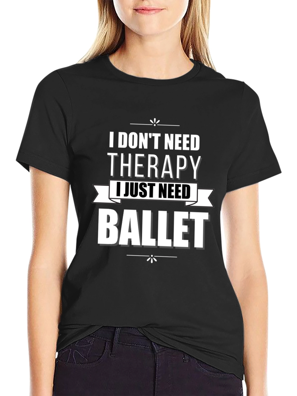 I Dont Need Therapy Ballet T-Shirt