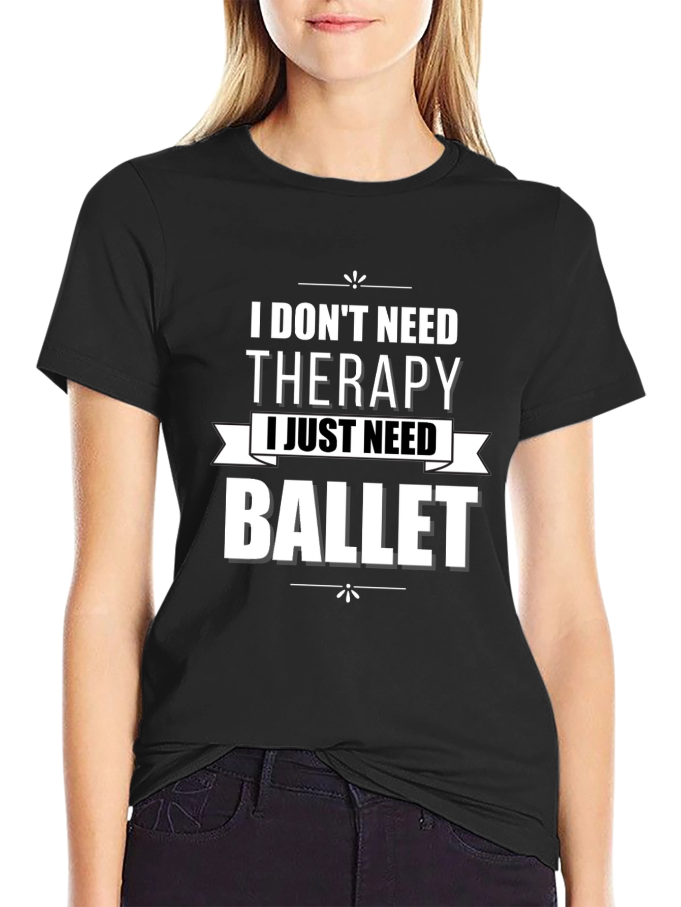 I Dont Need Therapy Ballet T-Shirt