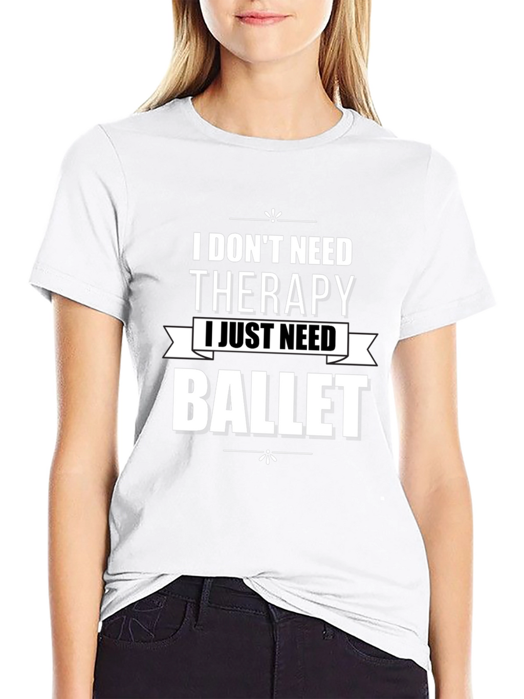 I Dont Need Therapy Ballet T-Shirt