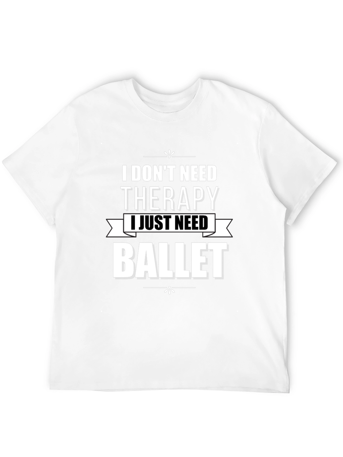 I Dont Need Therapy Ballet T-Shirt