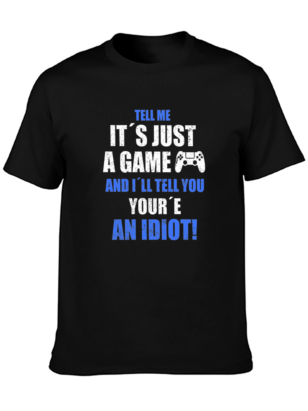 Gamer T-Shirt - Its Just a Game? An Idiot!