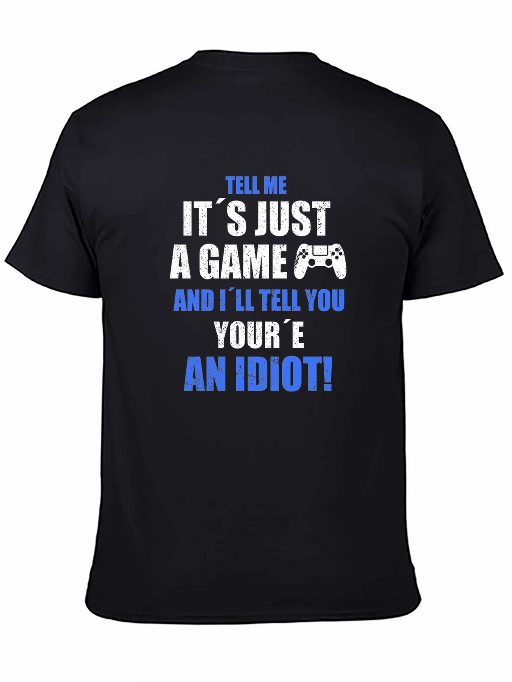 Gamer T-Shirt - Its Just a Game? An Idiot!