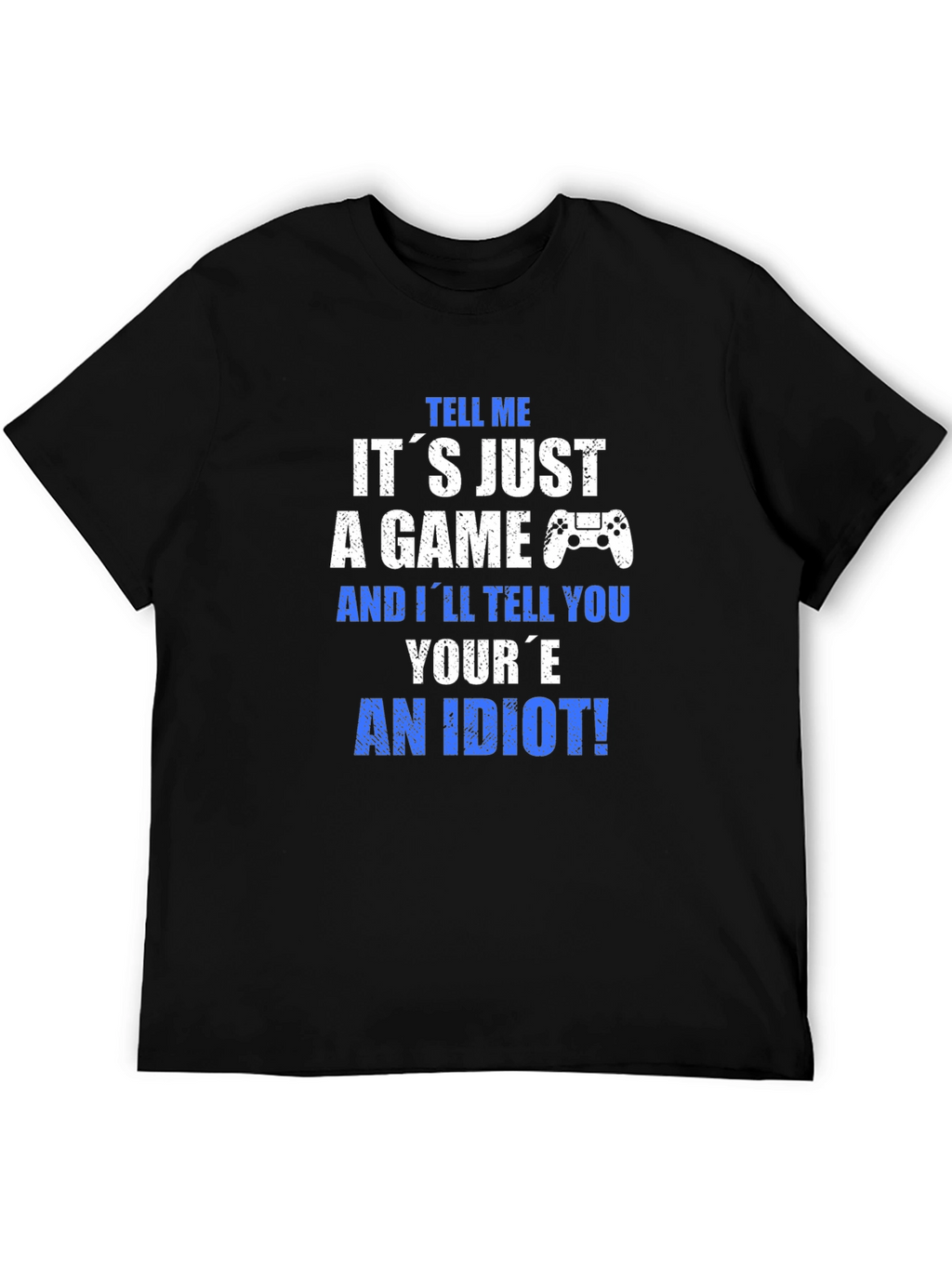 Gamer T-Shirt - Its Just a Game? An Idiot!