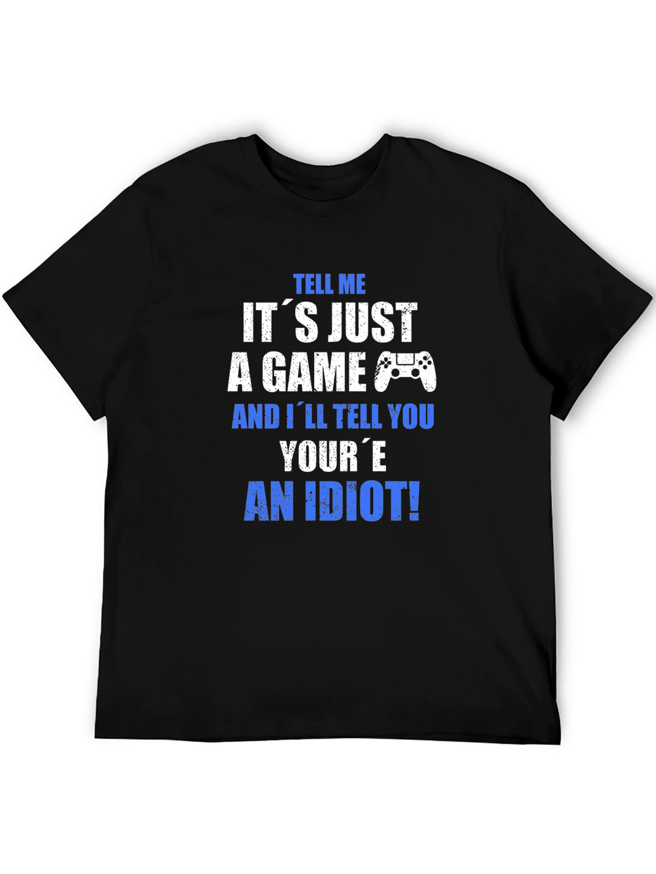 Gamer T-Shirt - Its Just a Game? An Idiot!