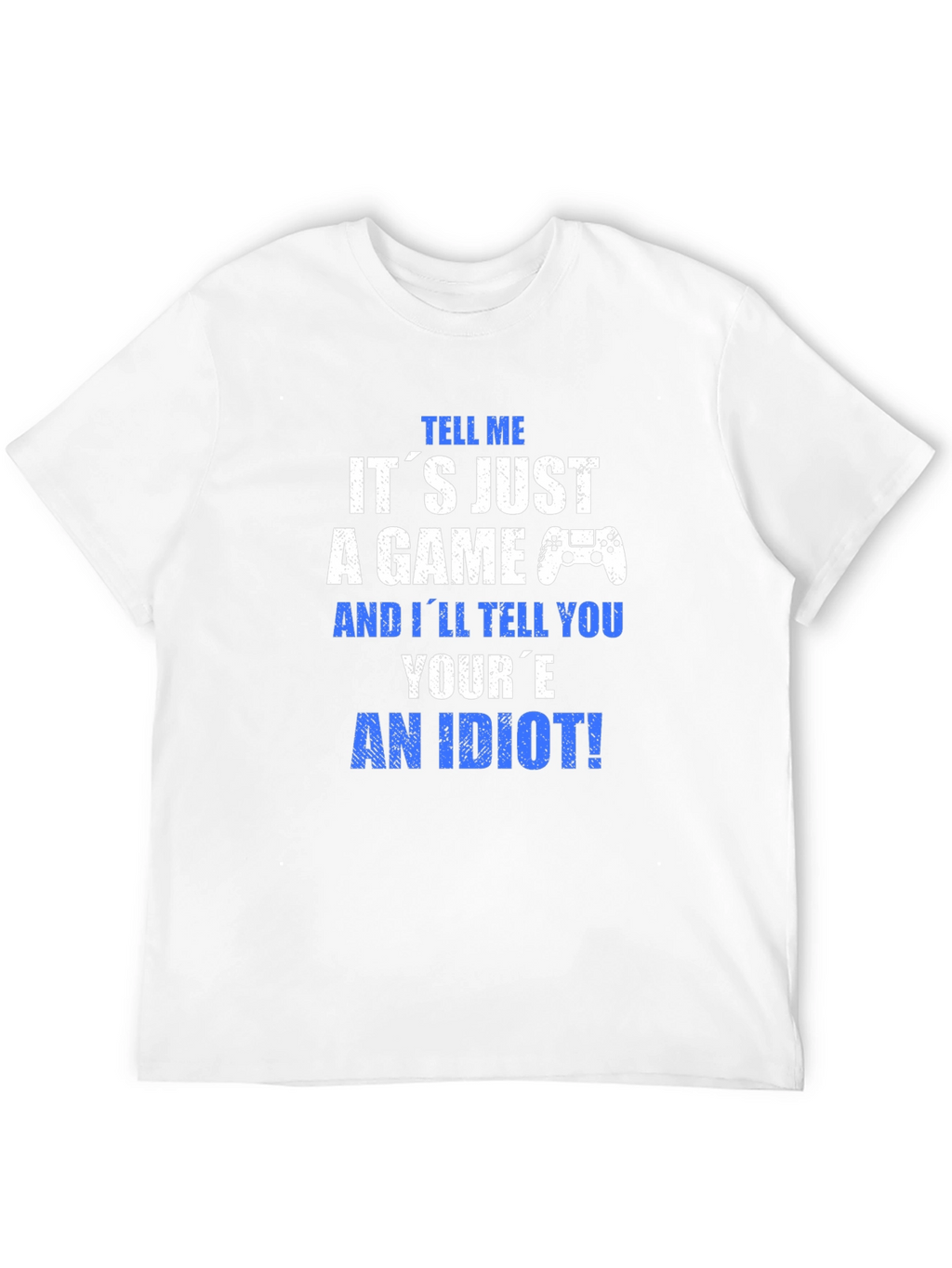 Gamer T-Shirt - Its Just a Game? An Idiot!