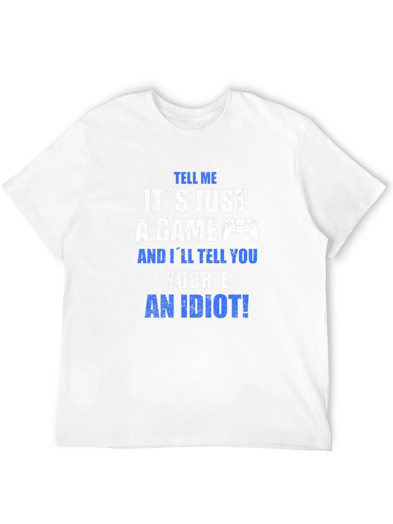 Gamer T-Shirt - Its Just a Game? An Idiot!