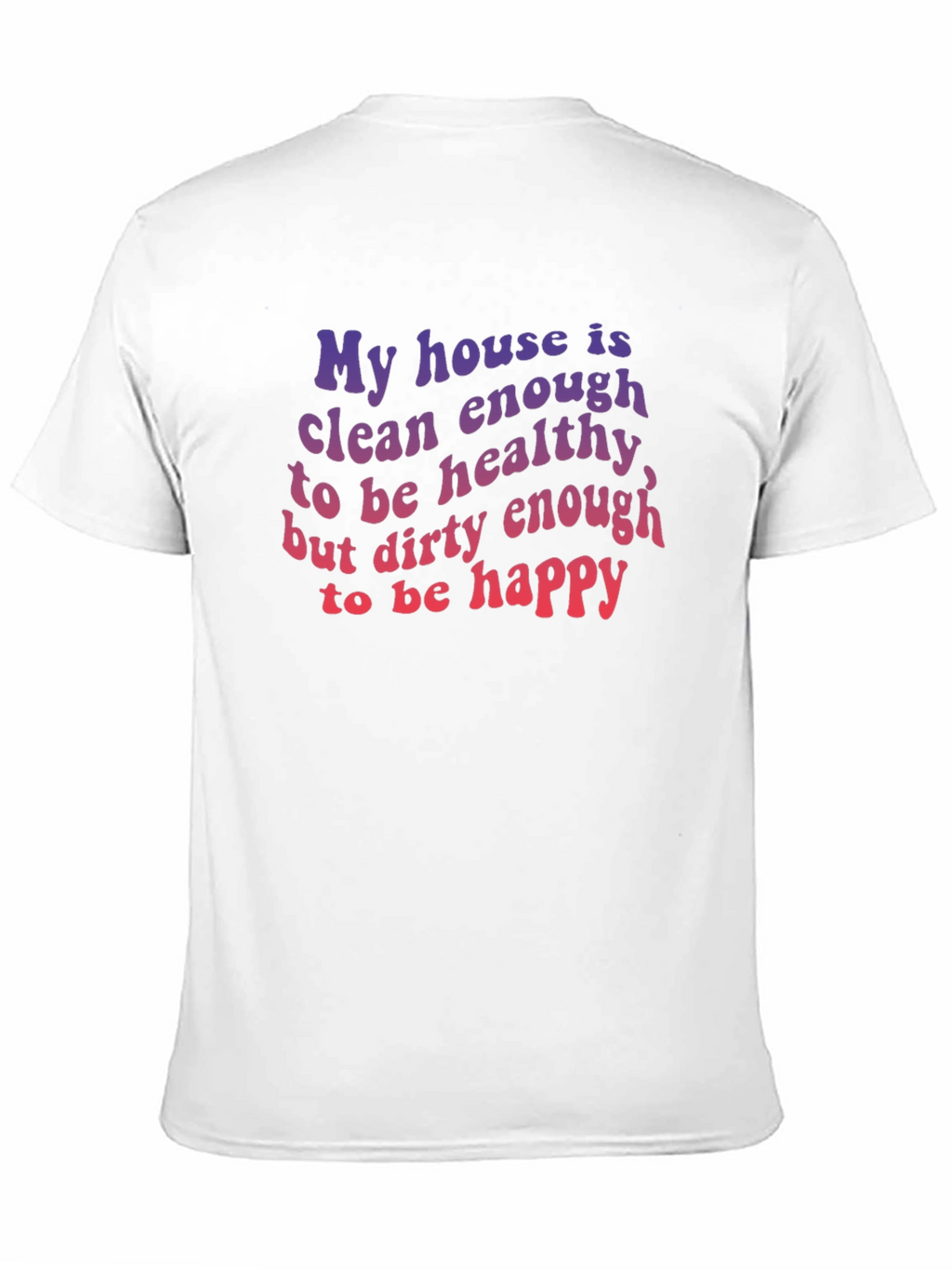 Funny House Clean Enough Healthy Dirty Happy T-Shirt