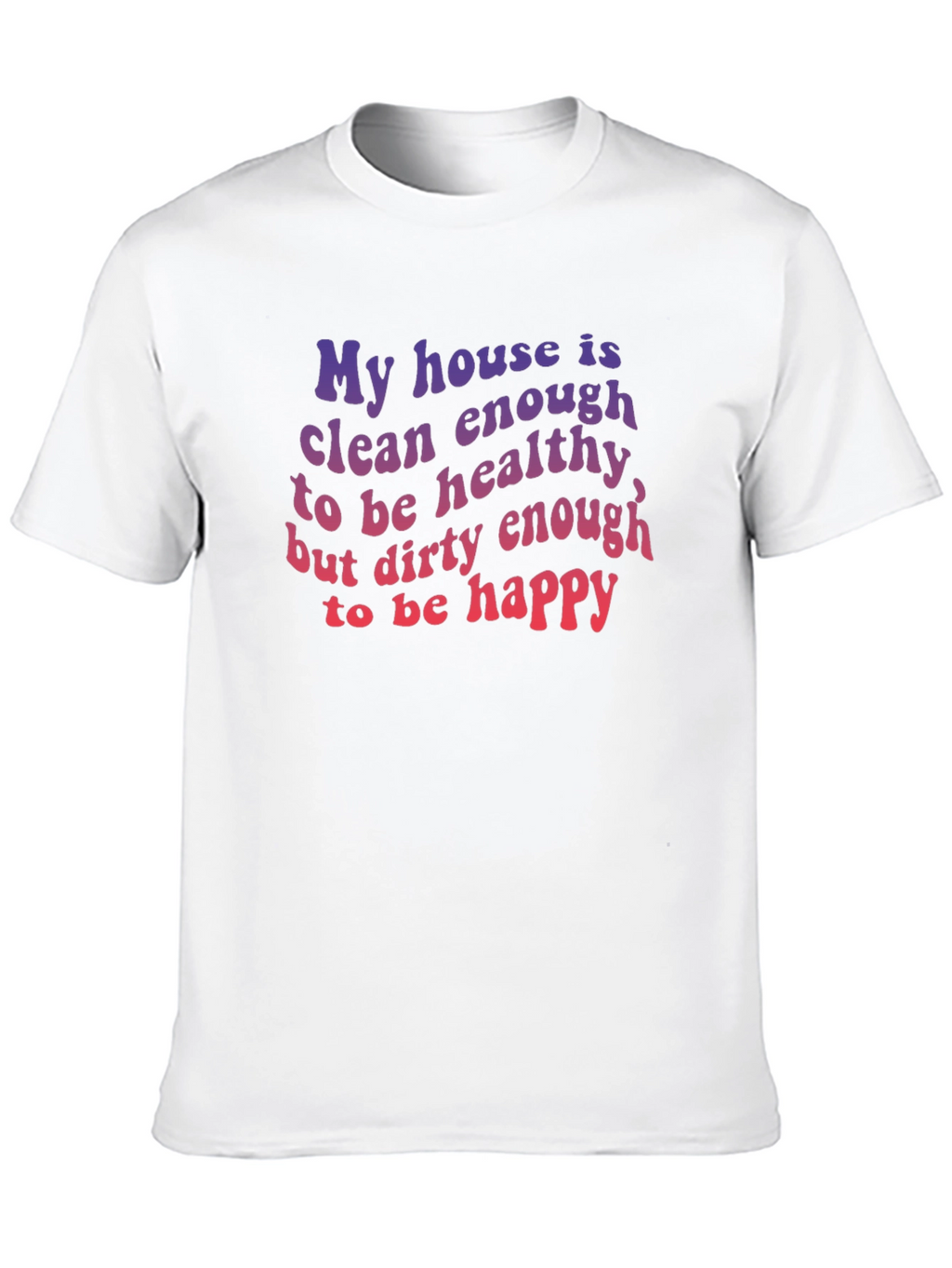 Funny House Clean Enough Healthy Dirty Happy T-Shirt