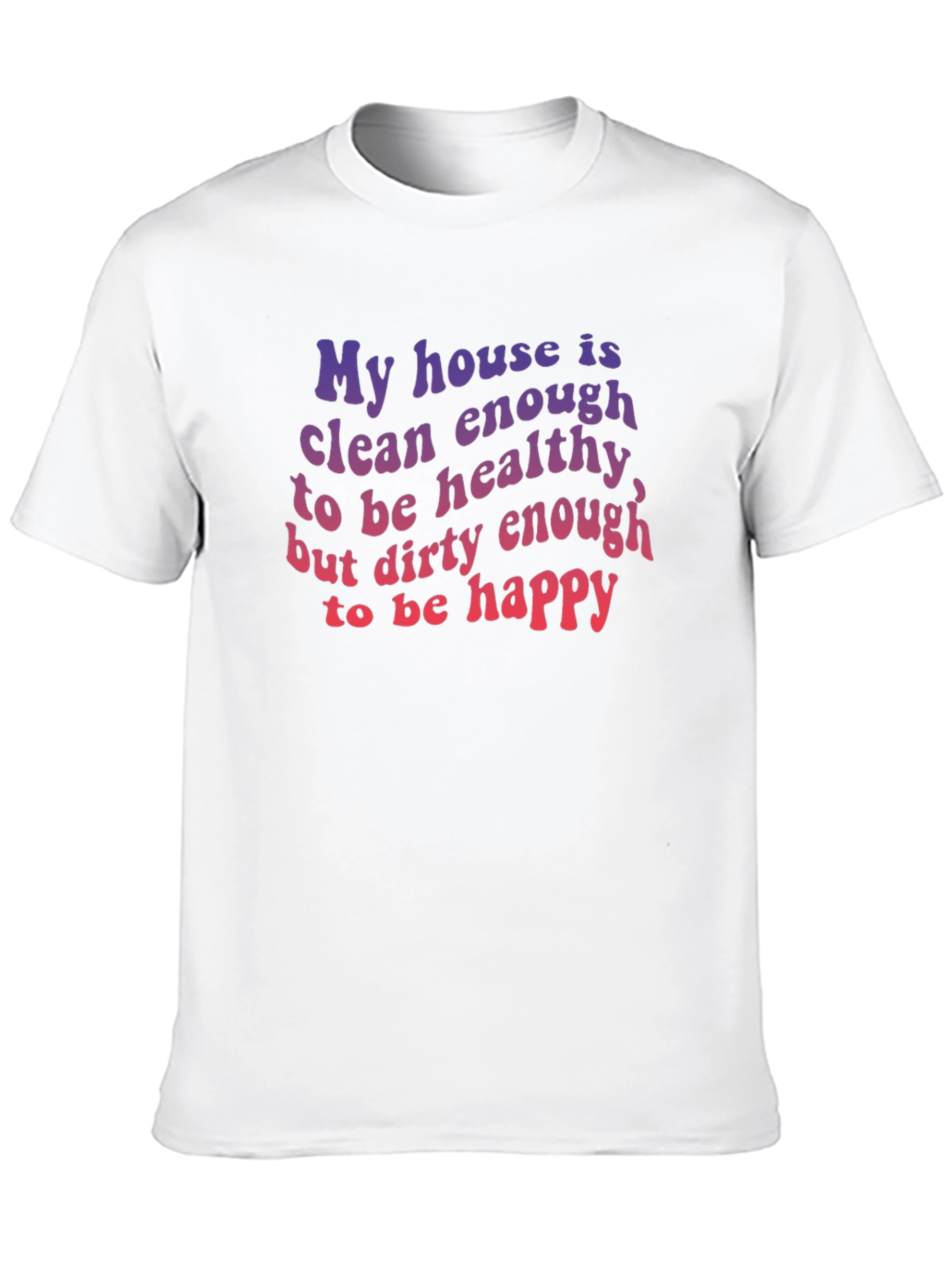 Funny House Clean Enough Healthy Dirty Happy T-Shirt