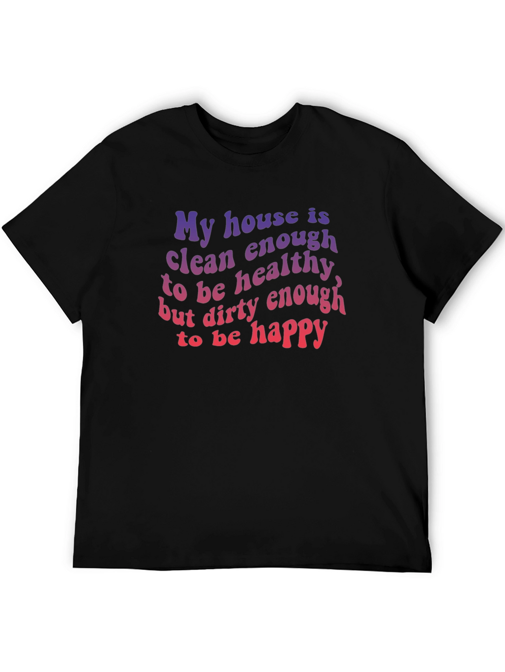 Funny House Clean Enough Healthy Dirty Happy T-Shirt