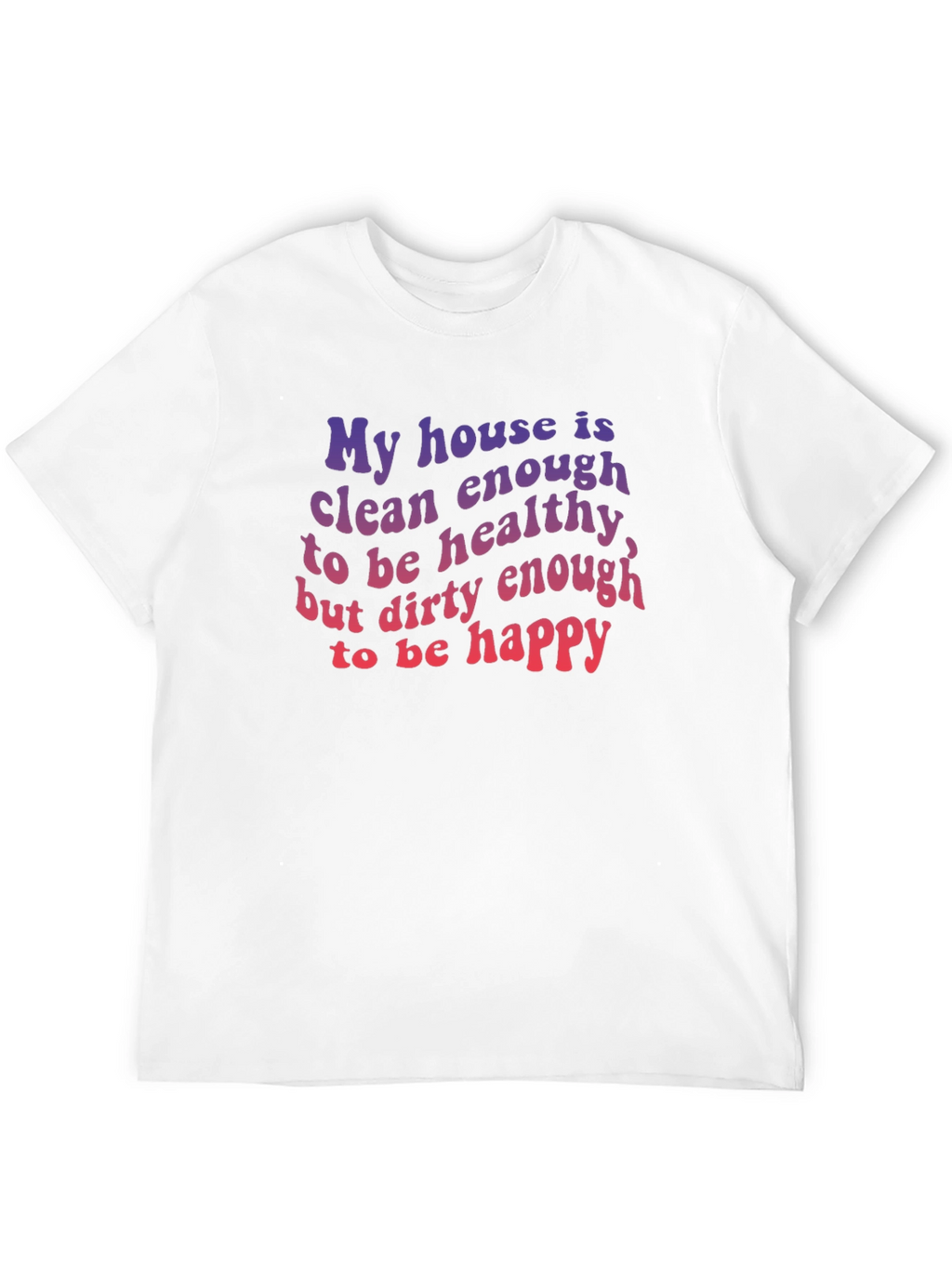 Funny House Clean Enough Healthy Dirty Happy T-Shirt