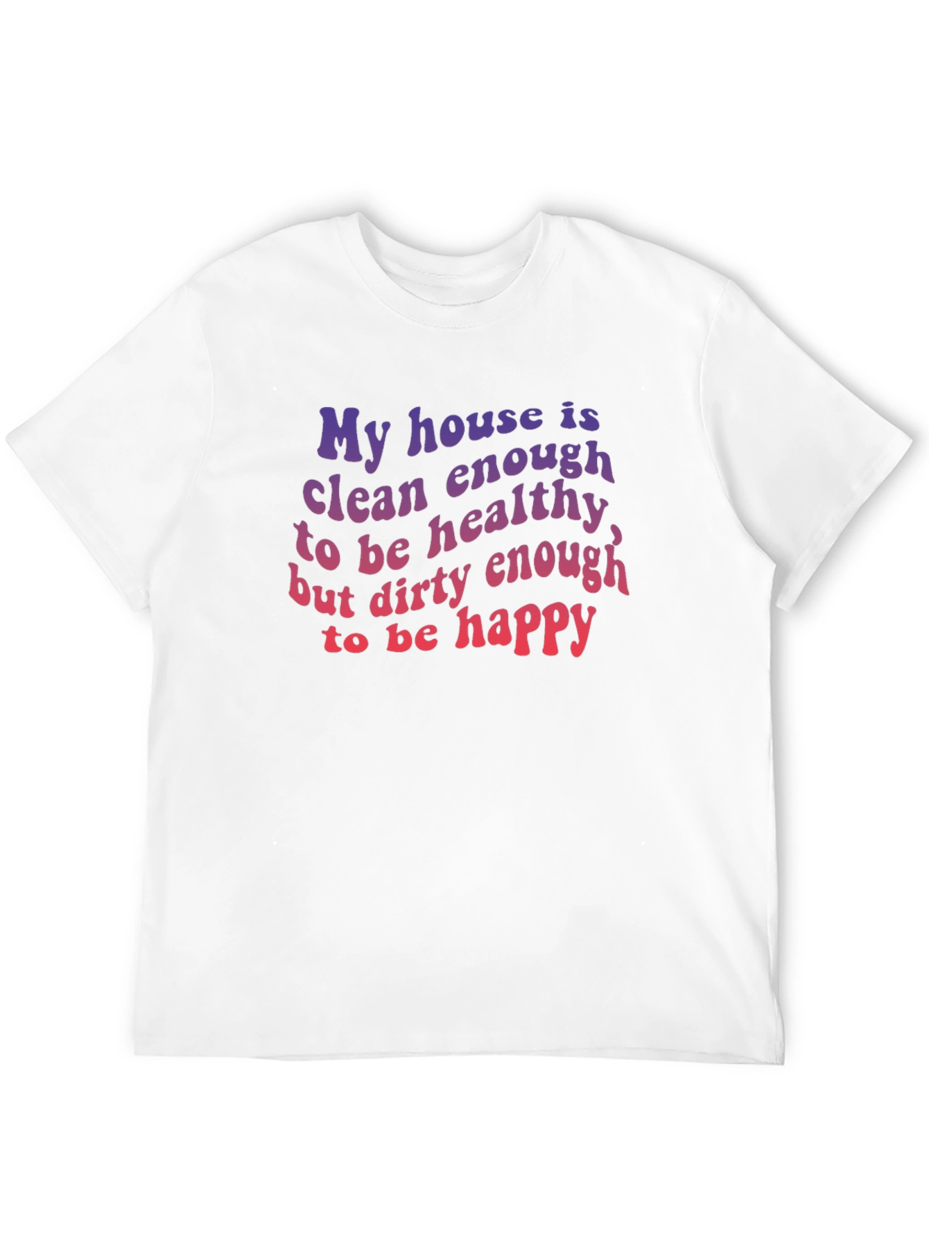 Funny House Clean Enough Healthy Dirty Happy T-Shirt