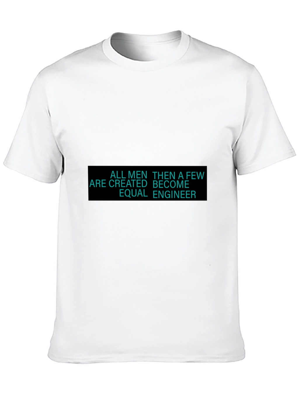 Engineer T-Shirt - All Men Are Created Equal