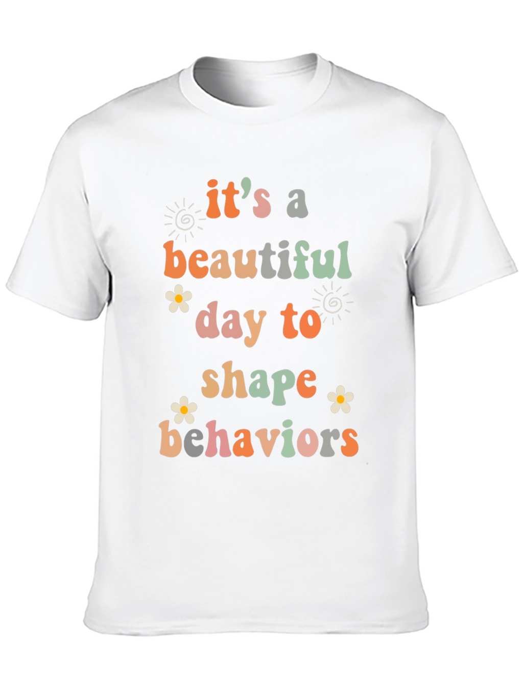 Its a Beautiful Day to Shape Behaviors T-Shirt
