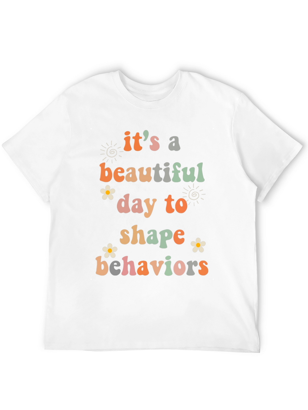 Its a Beautiful Day to Shape Behaviors T-Shirt