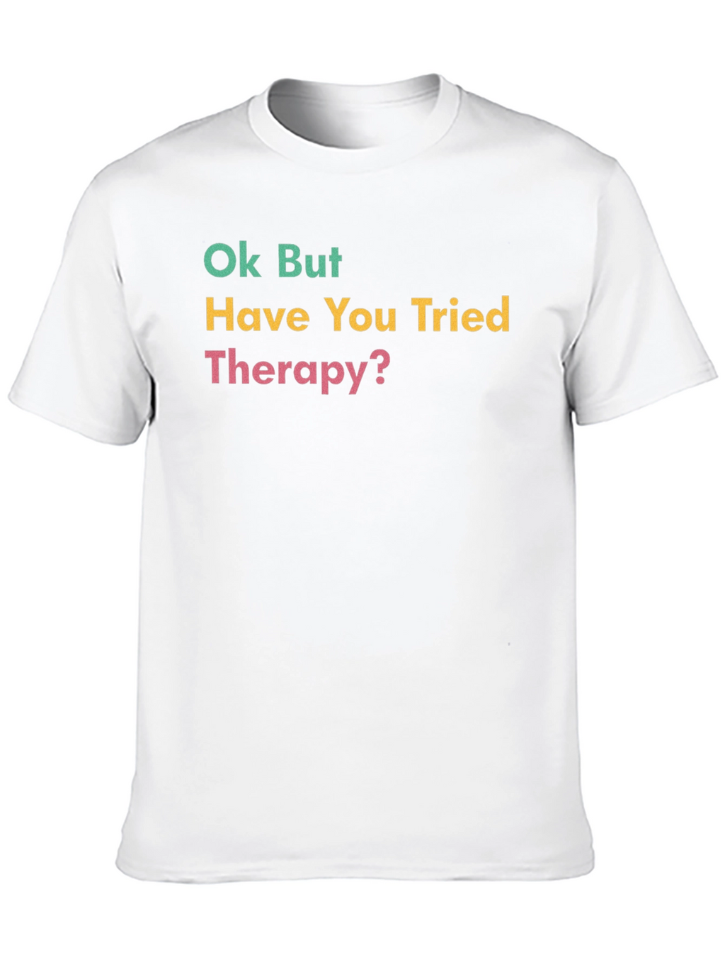 Ok But Have You Tried Therapy? Graphic Tee