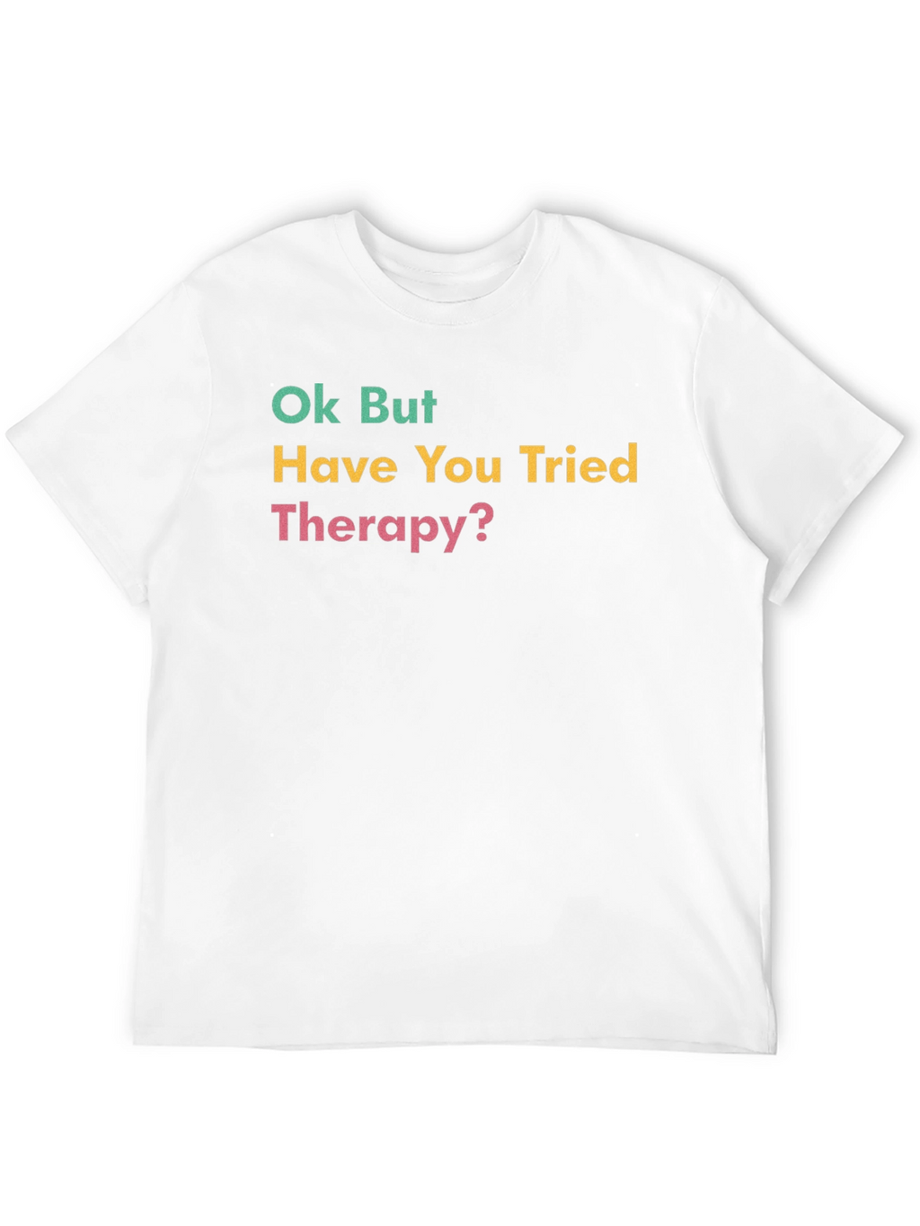 Ok But Have You Tried Therapy? Graphic Tee