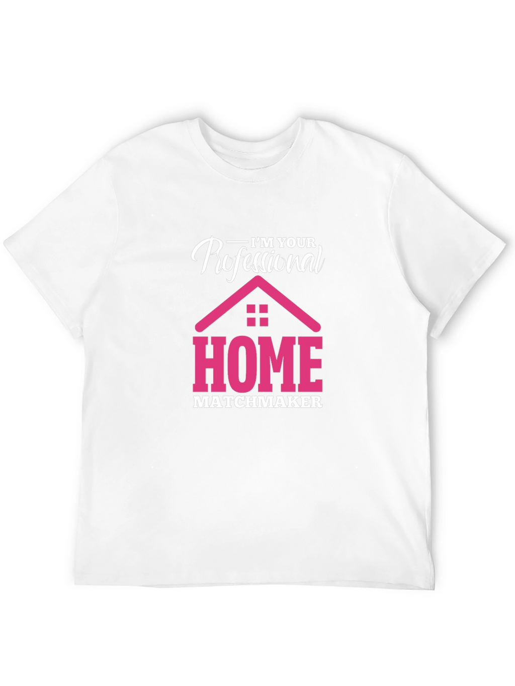 Im Your Professional Home Matchmaker T-Shirt