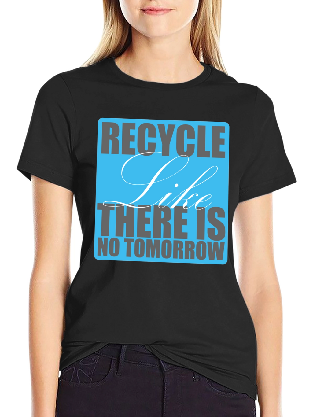 Recycle Like There Is No Tomorrow T-Shirt