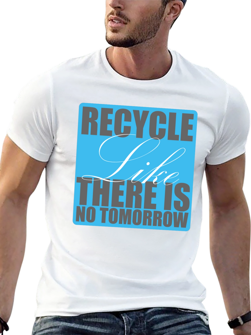 Recycle Like There Is No Tomorrow T-Shirt