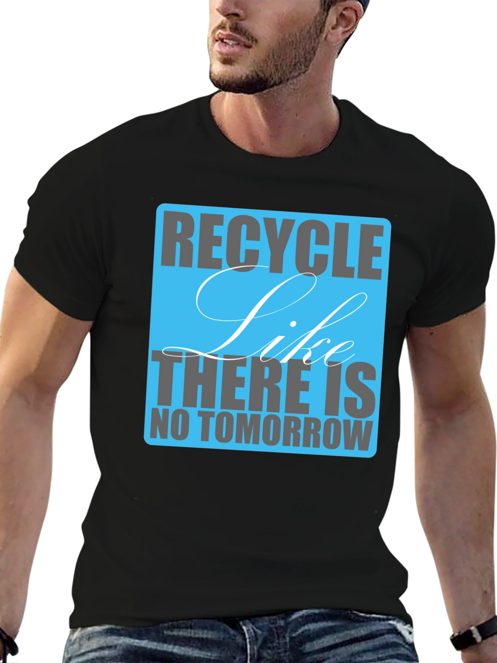 Recycle Like There Is No Tomorrow T-Shirt