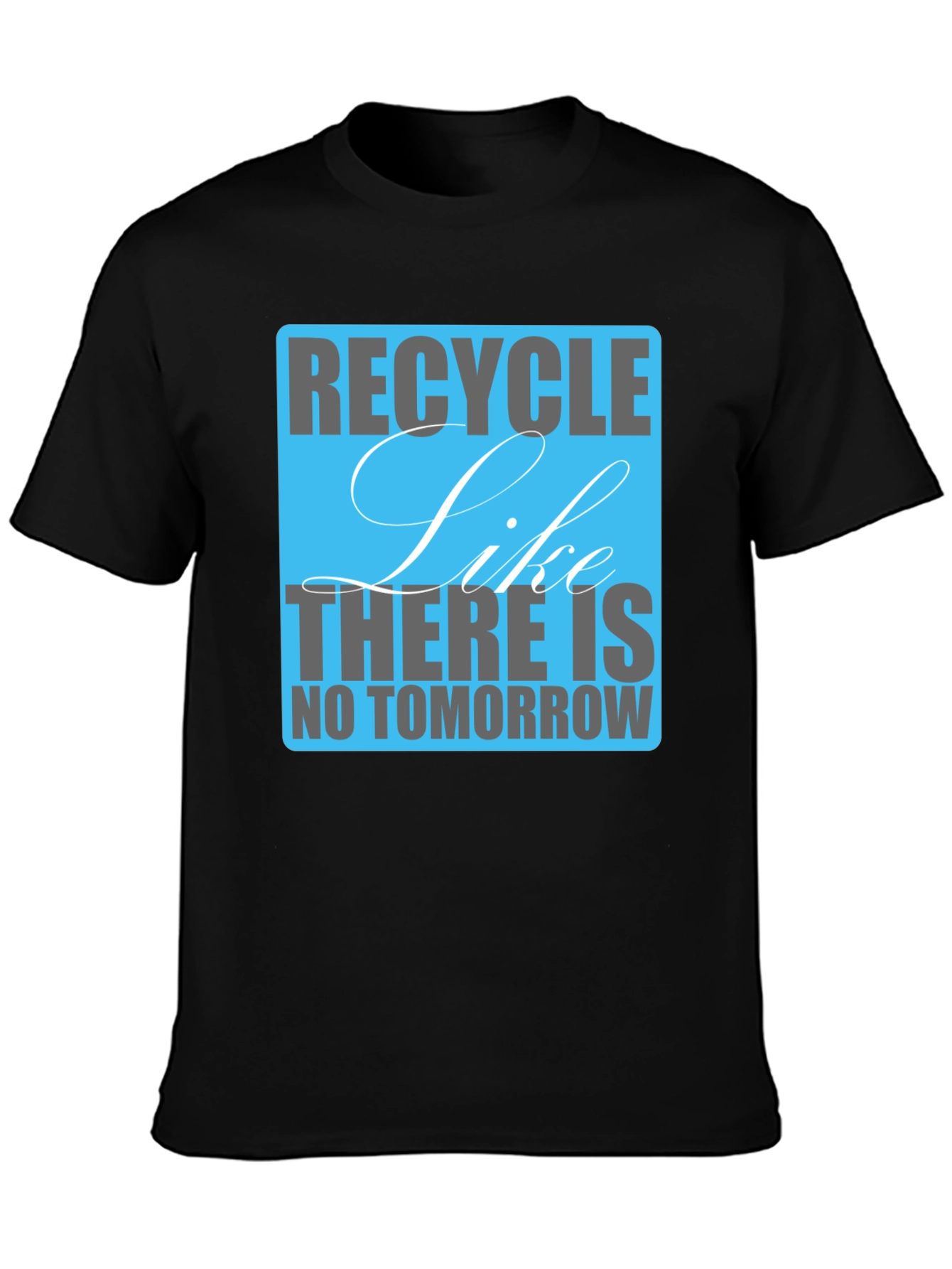 Recycle Like There Is No Tomorrow T-Shirt