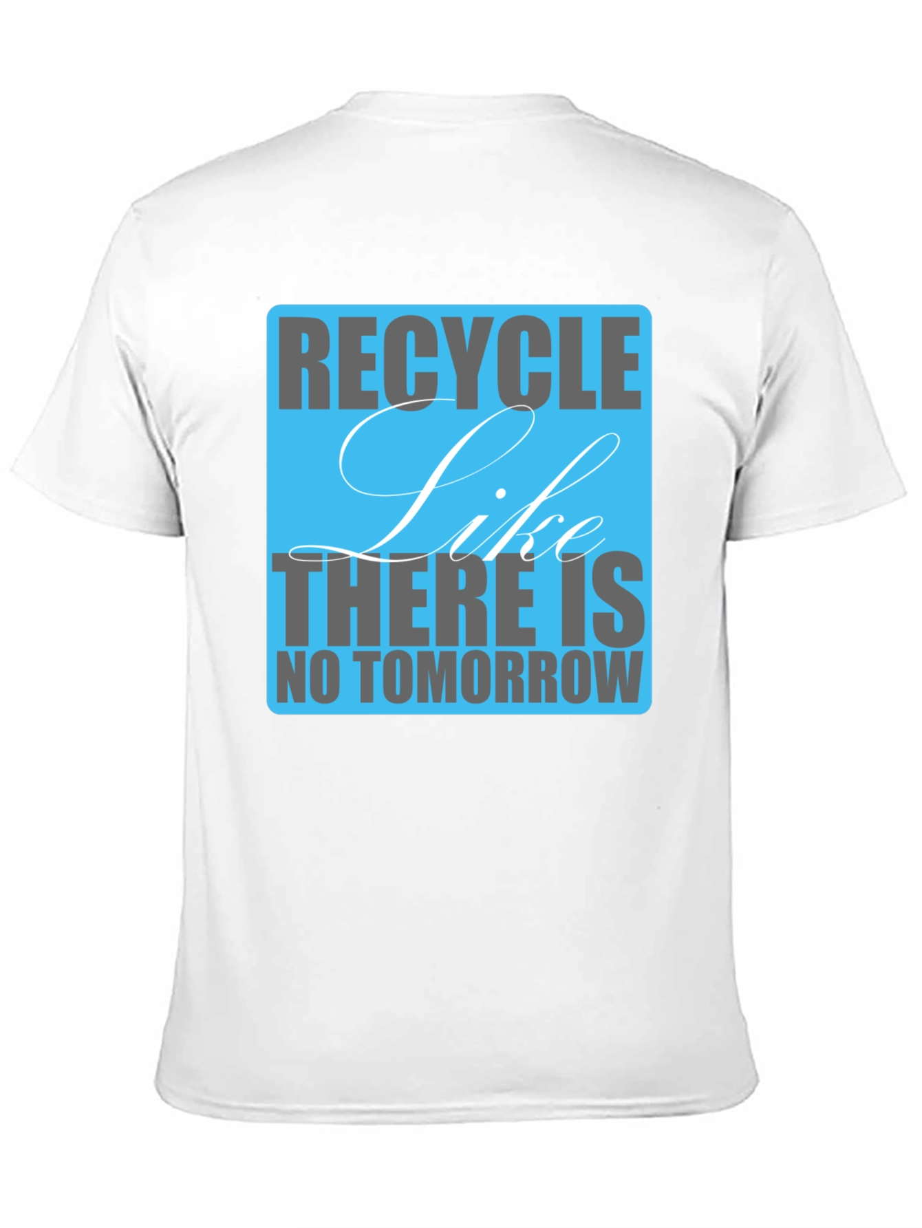 Recycle Like There Is No Tomorrow T-Shirt