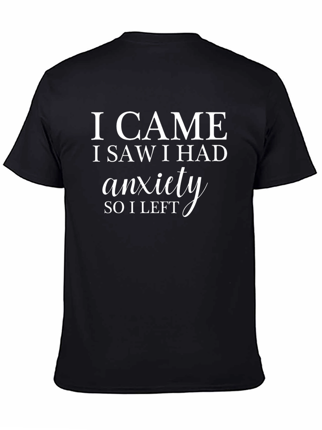Anxiety T-Shirt: I Came I Saw I Left