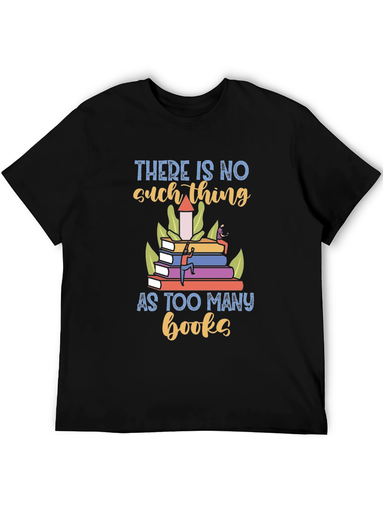 Book Lover T-Shirt - There is No Such Thing as Too Many Books