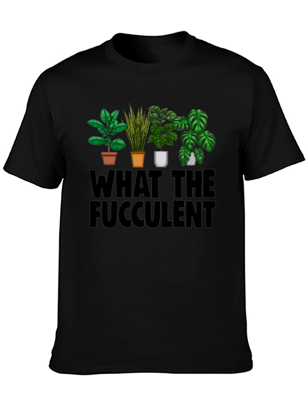 What the Fucculent T-Shirt: Plant Lovers Humor