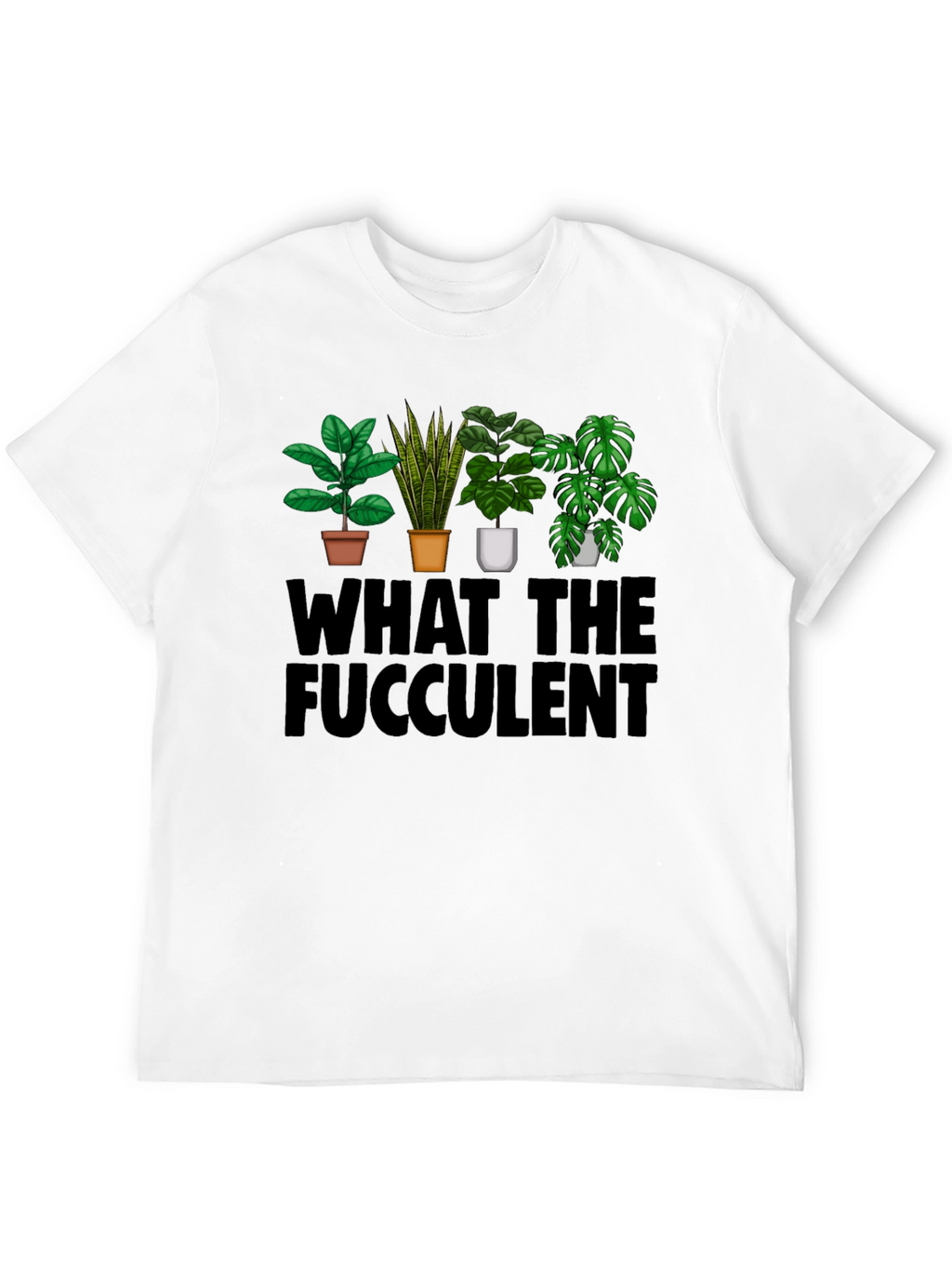 What the Fucculent T-Shirt: Plant Lovers Humor