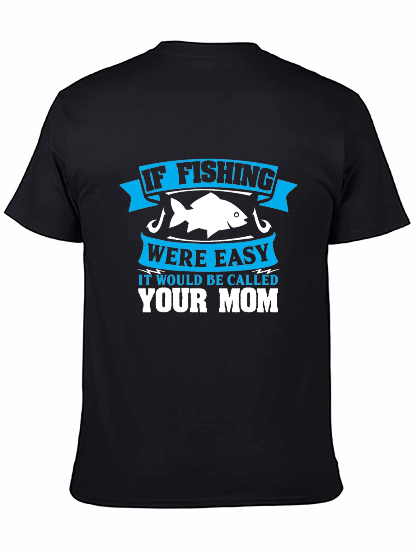 Fishing Humor T-Shirt - If Fishing Were Easy Your Mom!