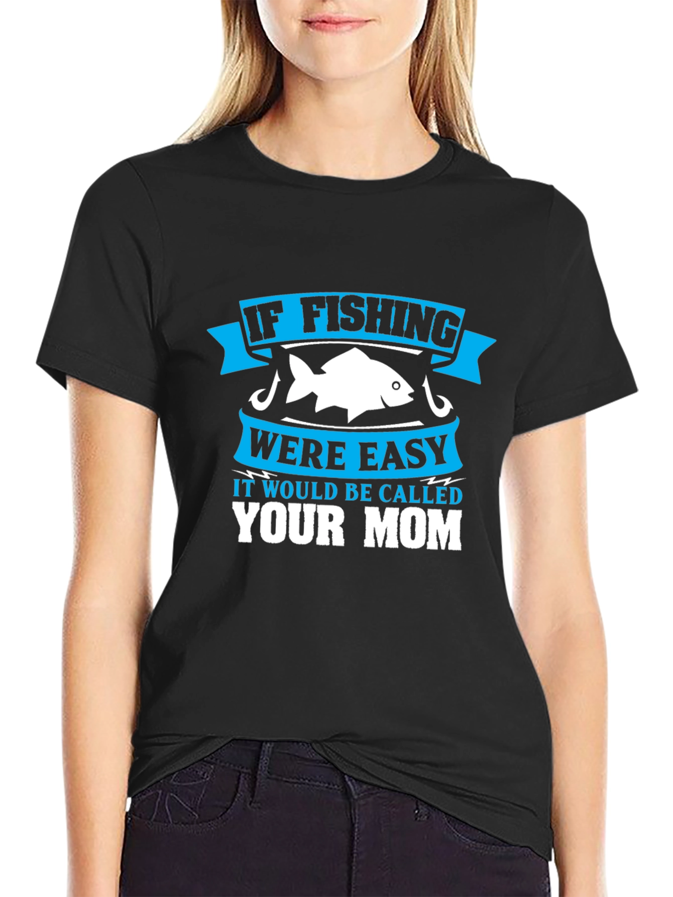 Fishing Humor T-Shirt - If Fishing Were Easy Your Mom!