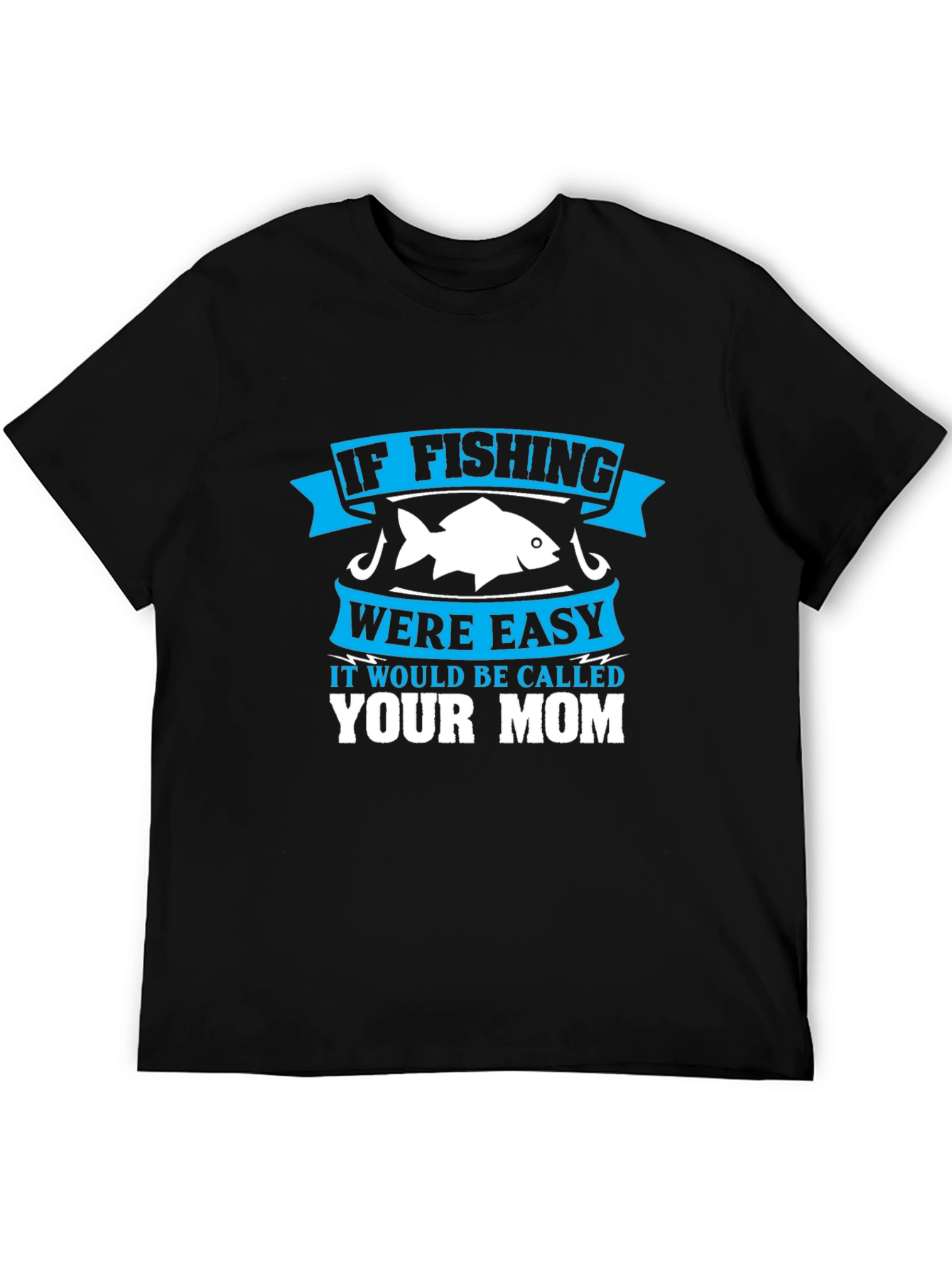 Fishing Humor T-Shirt - If Fishing Were Easy Your Mom!