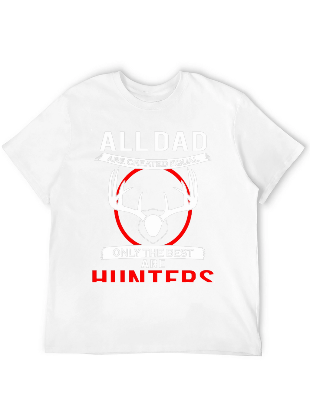 All Dads are Created Equal T-Shirt - Best Hunters