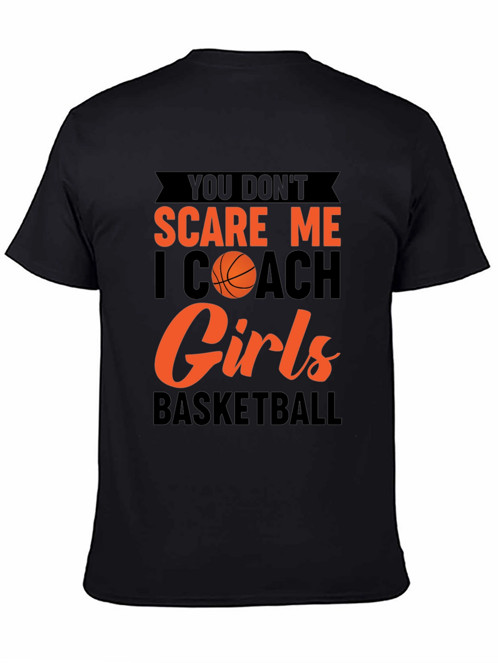 You Dont Scare Me I Coach Girls Basketball T-Shirt