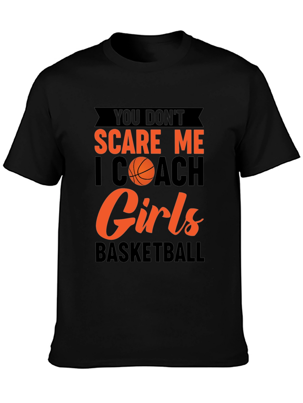 You Dont Scare Me I Coach Girls Basketball T-Shirt