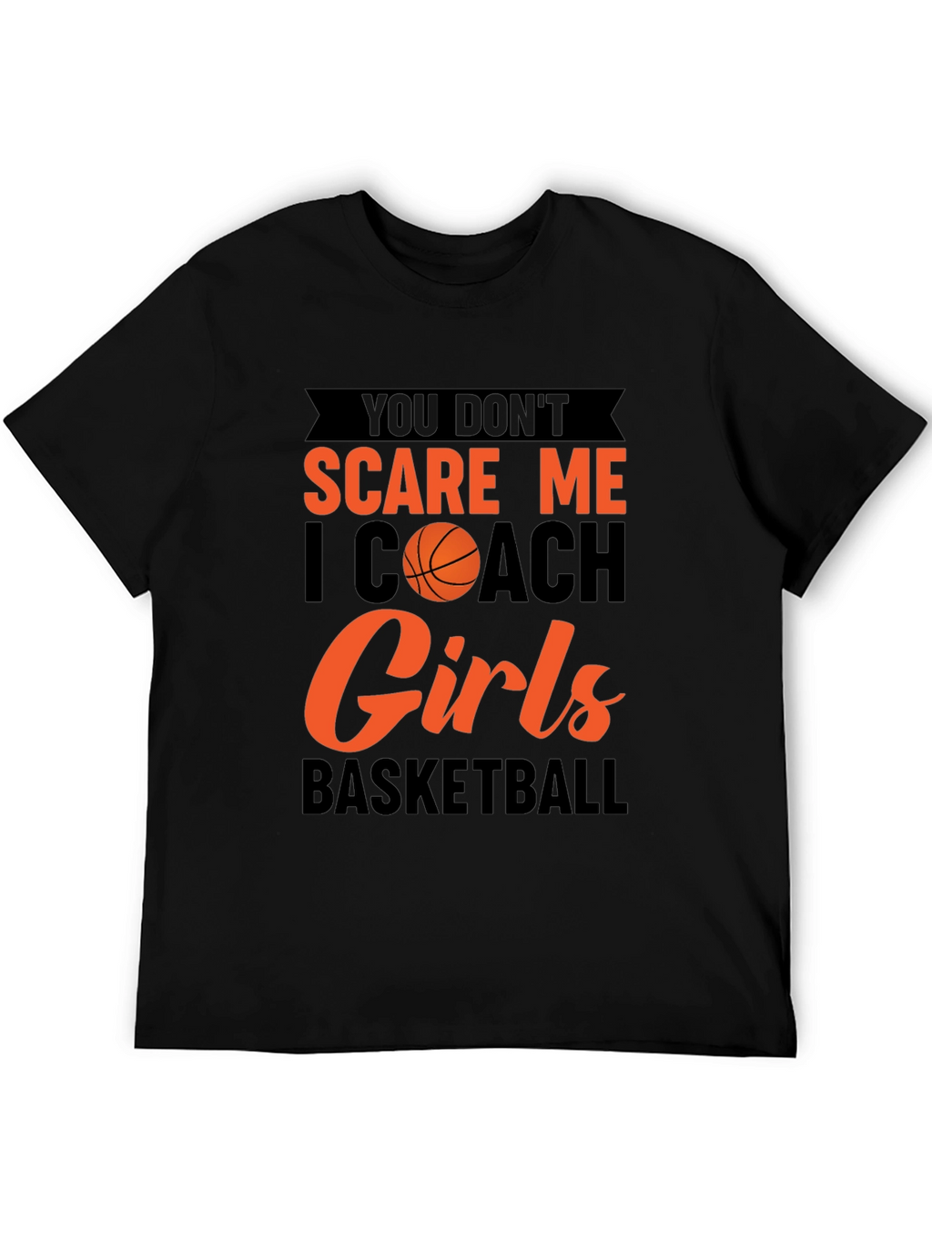 You Dont Scare Me I Coach Girls Basketball T-Shirt